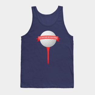 I'd Rather Be Golfing! Tank Top